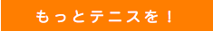 もっとテニスを！